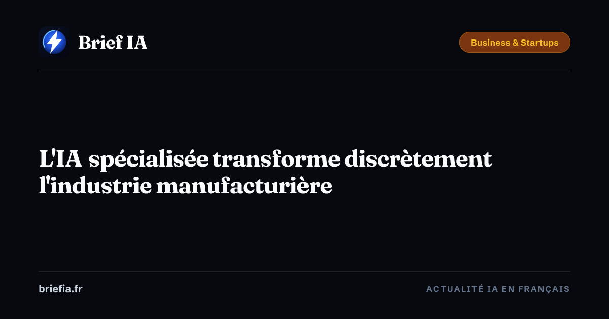 Brief IA : L'IA spécialisée transforme discrètement l'industrie manufacturière