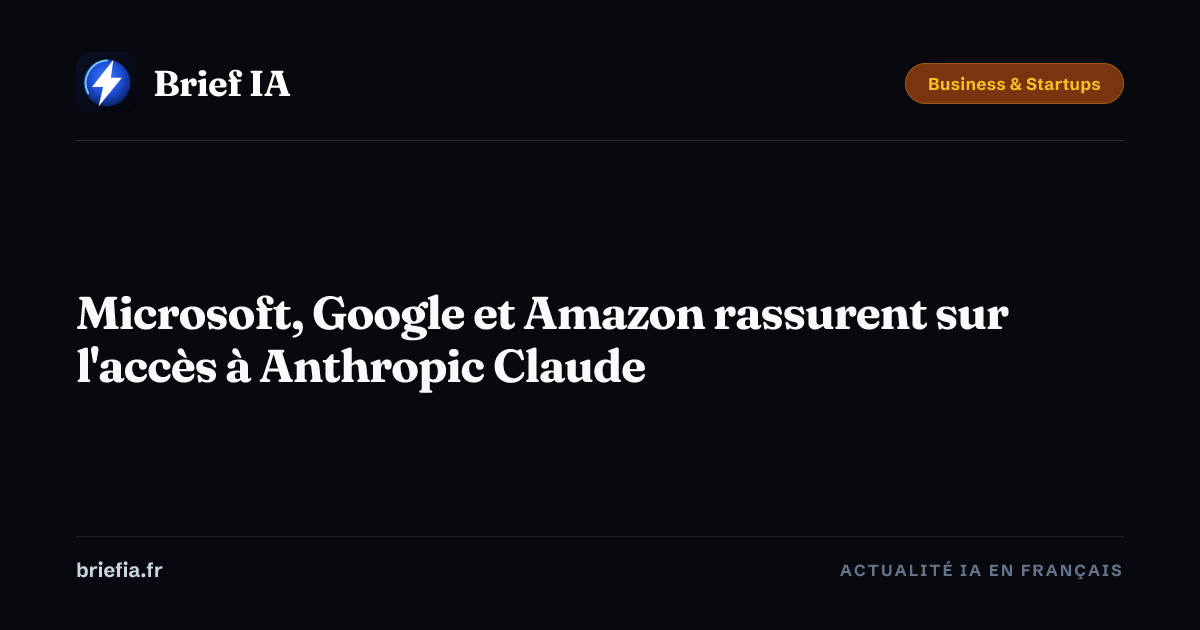 Brief IA : Microsoft, Google et Amazon rassurent sur l'accès à Anthropic Claude