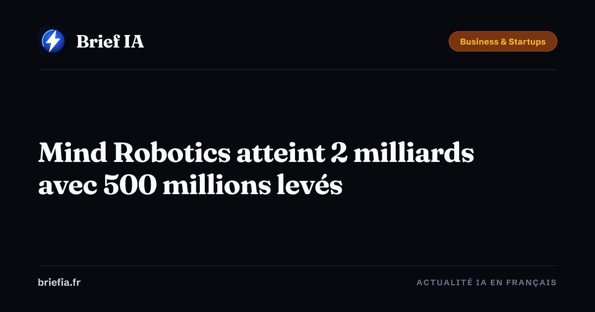 Brief IA : Mind Robotics atteint 2 milliards avec 500 millions levés