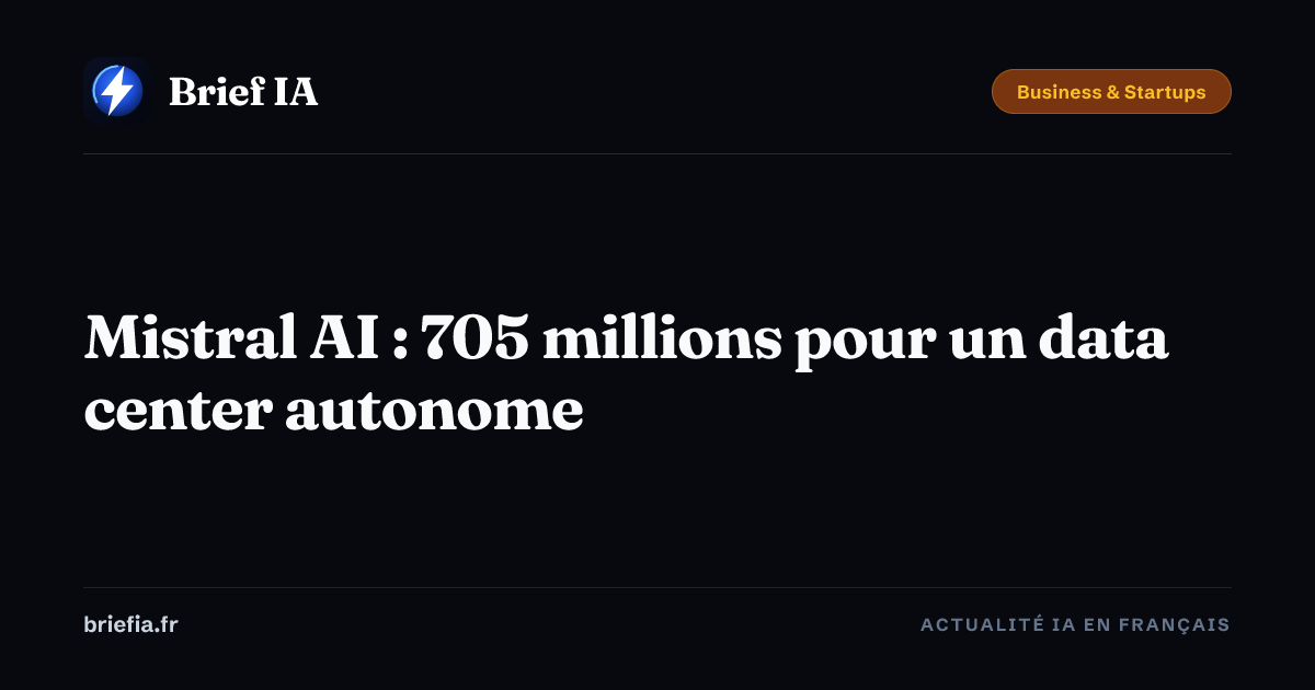 Brief IA : Mistral AI : 705 millions pour un data center autonome
