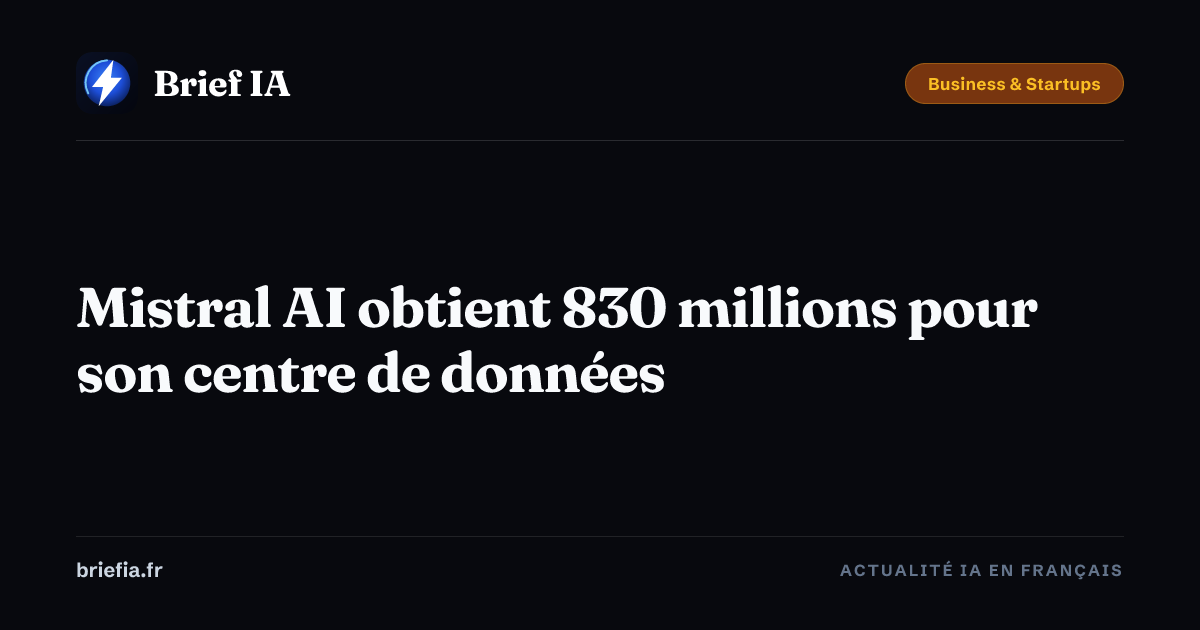 Brief IA : Mistral AI obtient 830 millions pour son centre de données
