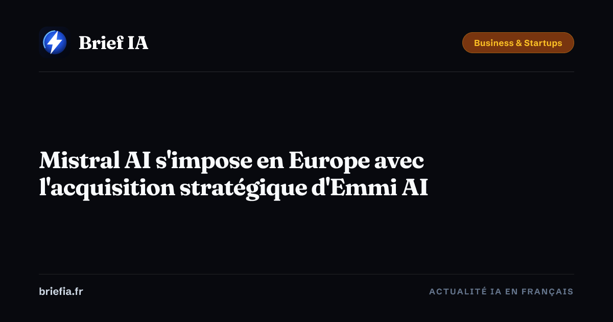 Brief IA : Mistral AI s'impose en Europe avec l'acquisition stratégique d'Emmi AI