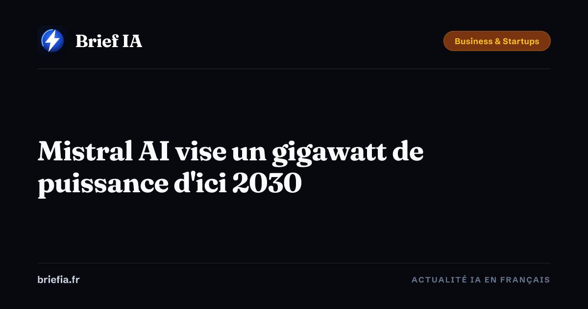 Brief IA : Mistral AI vise un gigawatt de puissance d'ici 2030