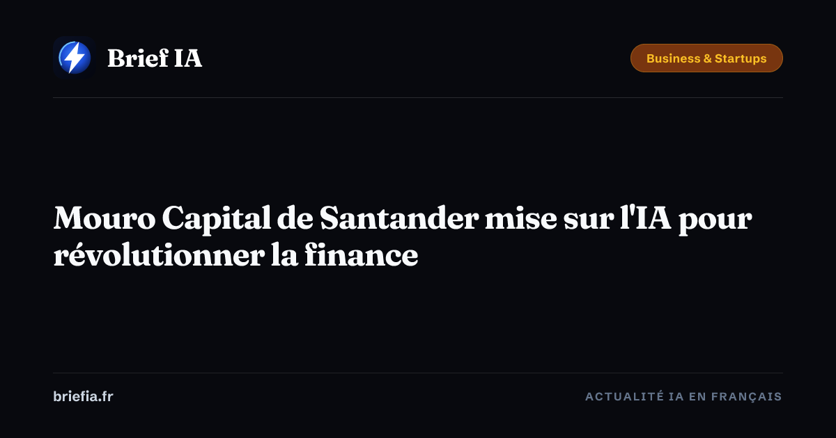 Brief IA : Mouro Capital de Santander mise sur l'IA pour révolutionner la finance