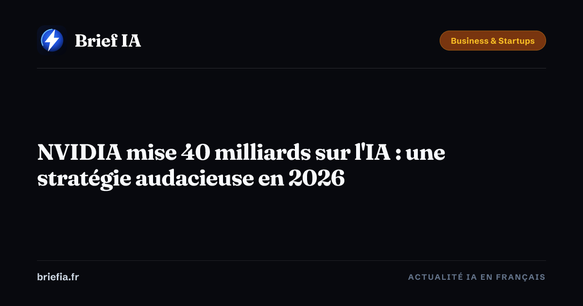 Brief IA : NVIDIA mise 40 milliards sur l'IA : une stratégie audacieuse en 2026
