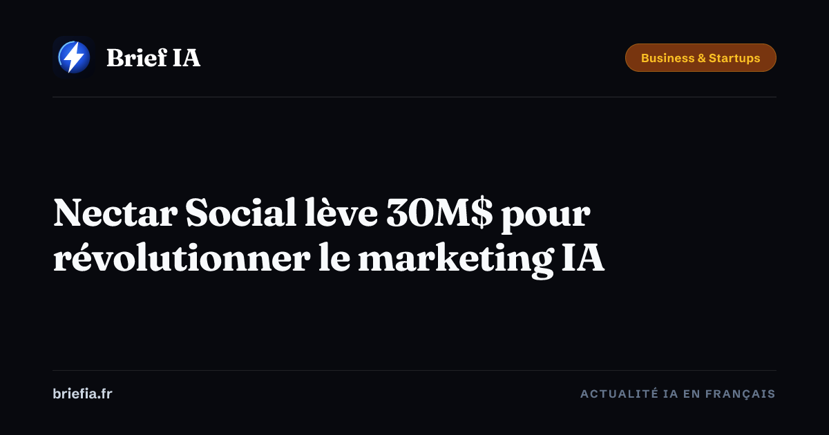 Brief IA : Nectar Social lève 30M$ pour révolutionner le marketing IA
