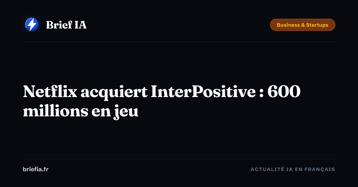 Brief IA : Netflix acquiert InterPositive : 600 millions en jeu