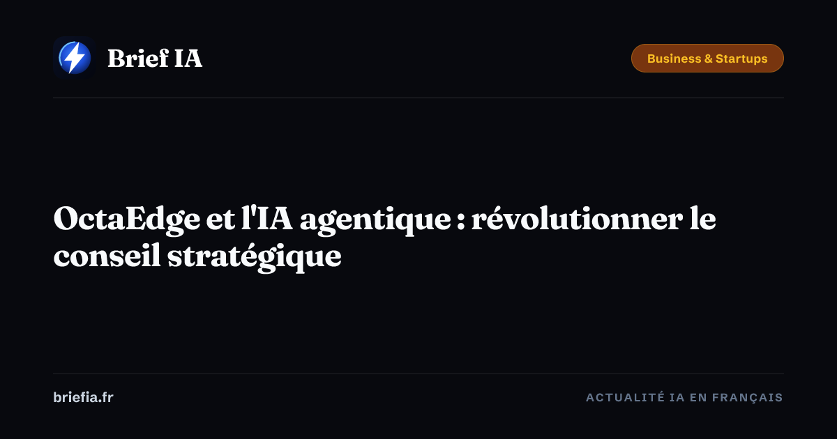 Brief IA : OctaEdge et l'IA agentique : révolutionner le conseil stratégique