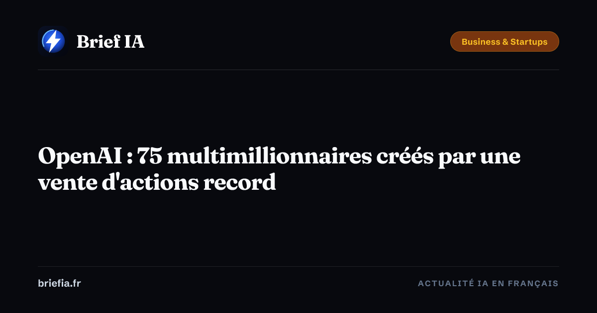 Brief IA : OpenAI : 75 multimillionnaires créés par une vente d'actions record