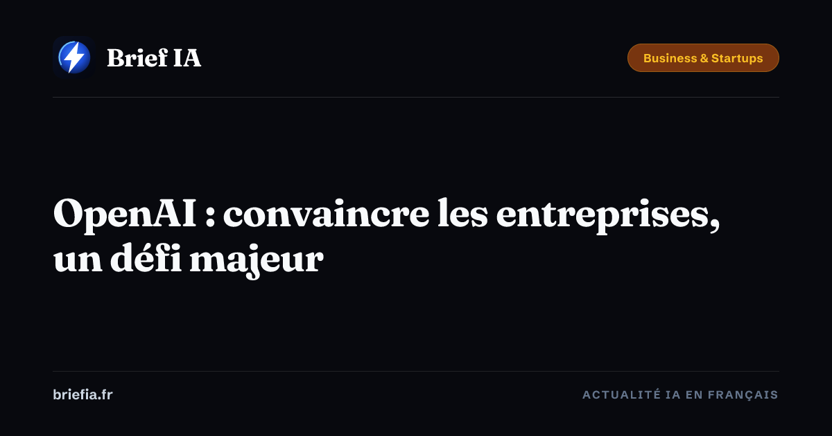 Brief IA : OpenAI : convaincre les entreprises, un défi majeur