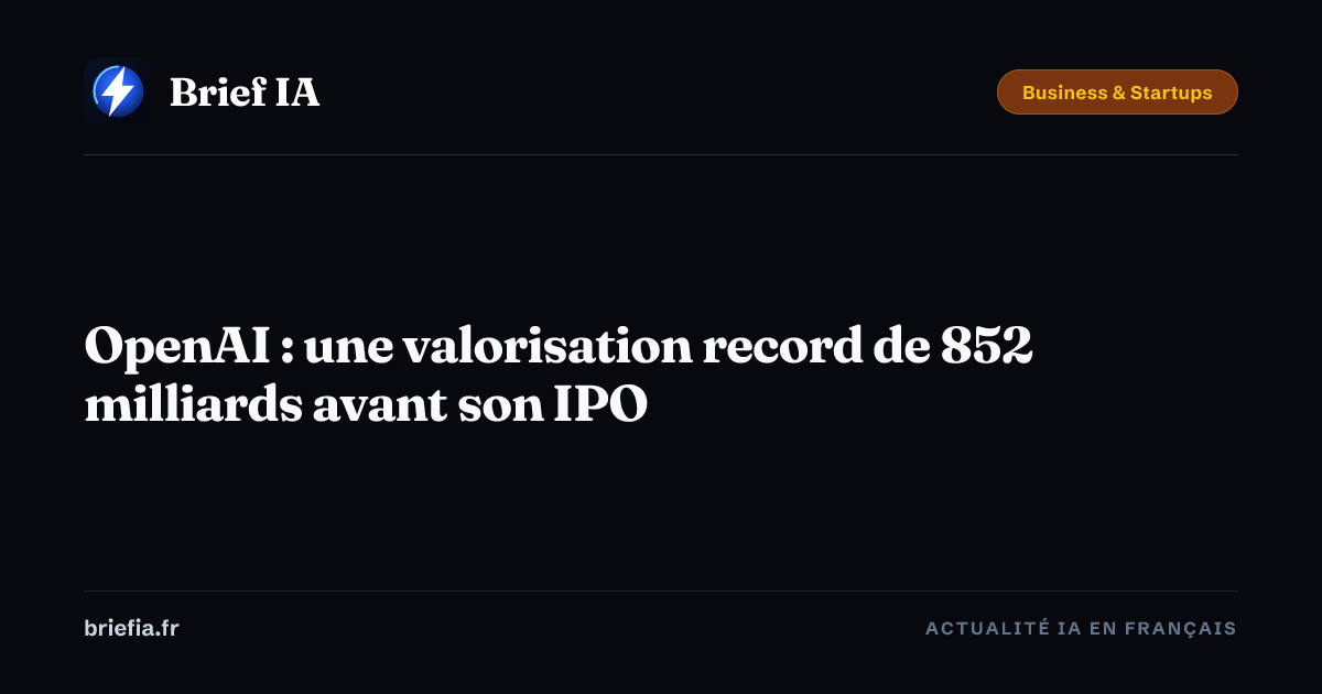 Brief IA : OpenAI : une valorisation record de 852 milliards avant son IPO