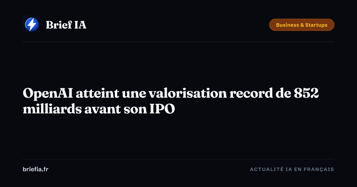 Brief IA : OpenAI atteint une valorisation record de 852 milliards avant son IPO