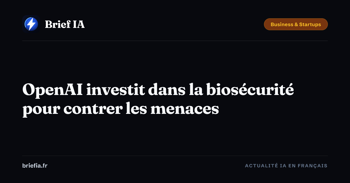 Brief IA : OpenAI investit dans la biosécurité pour contrer les menaces