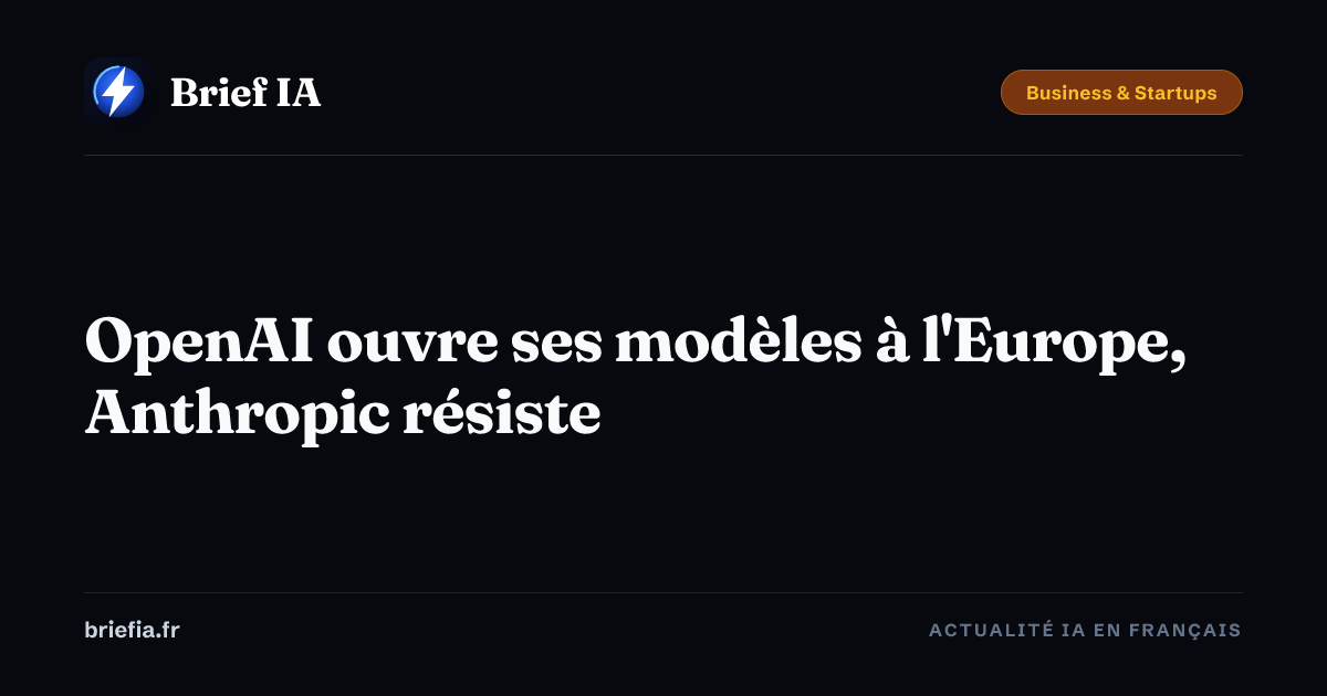 Brief IA : OpenAI ouvre ses modèles à l'Europe, Anthropic résiste