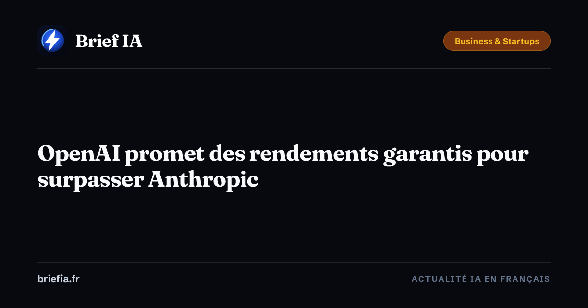 Brief IA : OpenAI promet des rendements garantis pour surpasser Anthropic