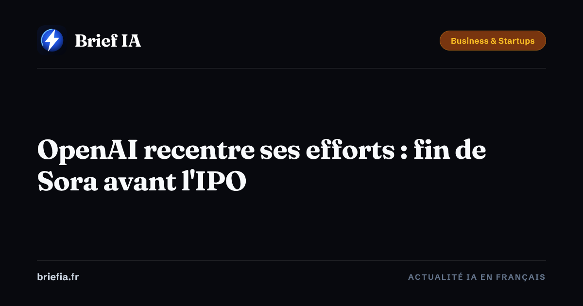 Brief IA : OpenAI recentre ses efforts : fin de Sora avant l'IPO