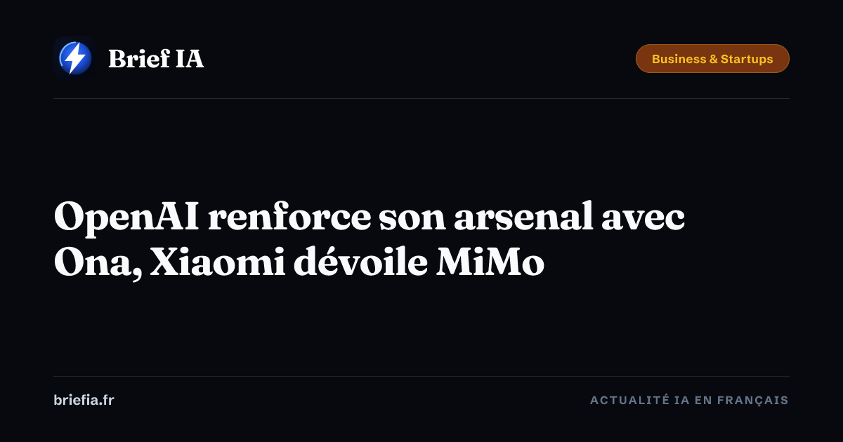 Brief IA : OpenAI renforce son arsenal avec Ona, Xiaomi dévoile MiMo