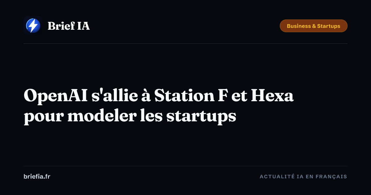 Brief IA : OpenAI s'allie à Station F et Hexa pour modeler les startups