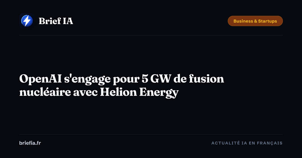 Brief IA : OpenAI s'engage pour 5 GW de fusion nucléaire avec Helion Energy
