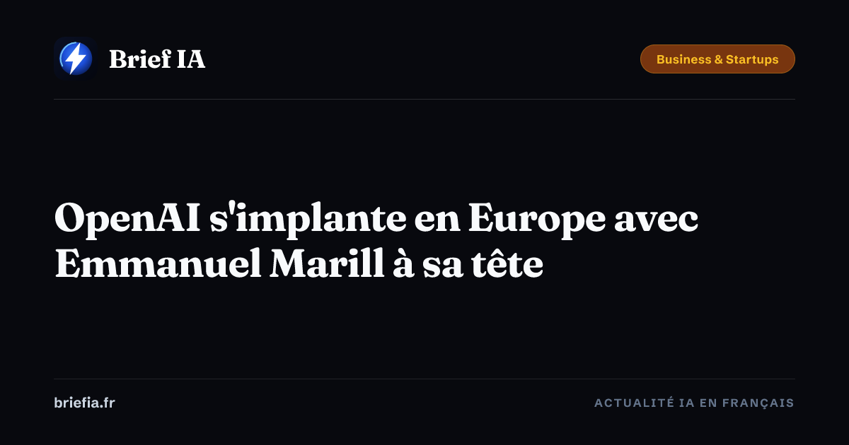 Brief IA : OpenAI s'implante en Europe avec Emmanuel Marill à sa tête
