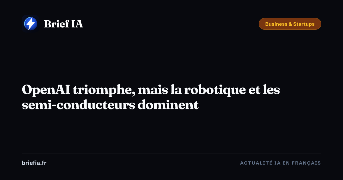 Brief IA : OpenAI triomphe, mais la robotique et les semi-conducteurs dominent