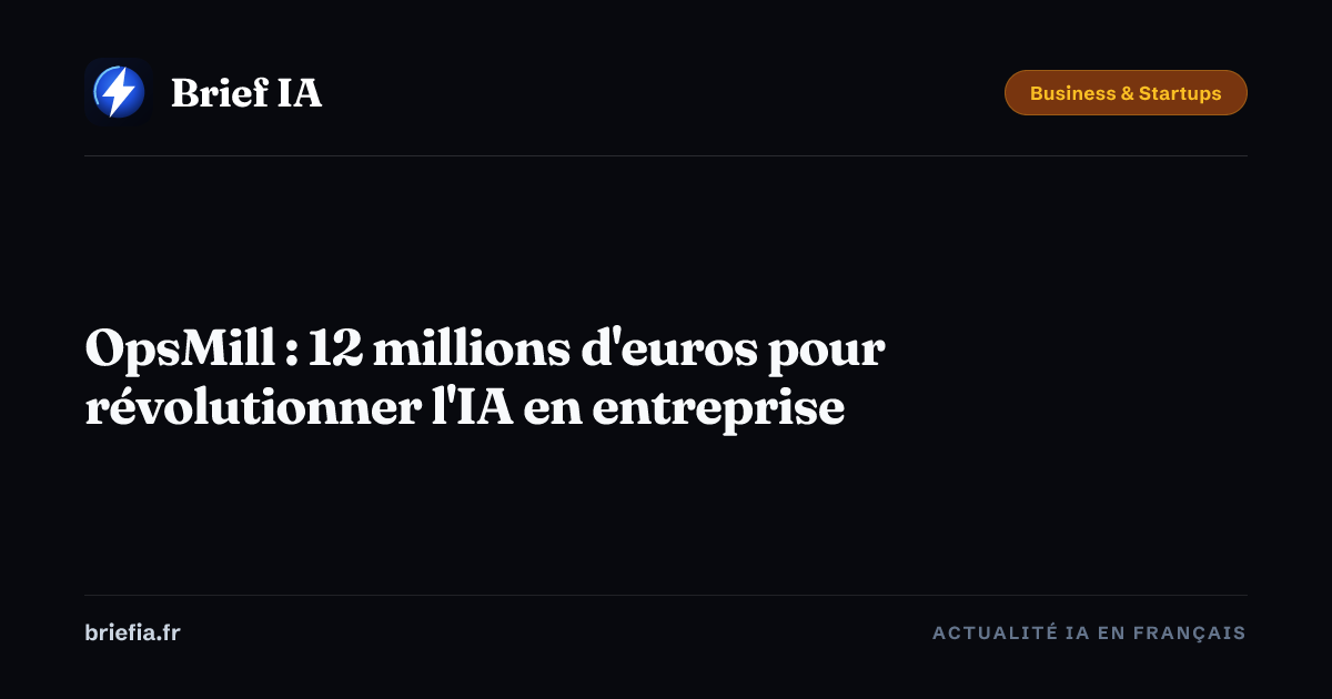 Brief IA : OpsMill : 12 millions d'euros pour révolutionner l'IA en entreprise