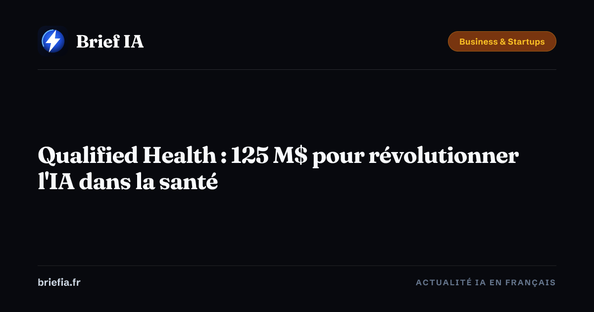 Brief IA : Qualified Health : 125 M$ pour révolutionner l'IA dans la santé