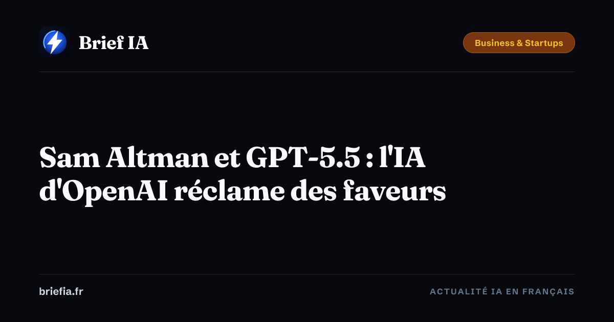 Brief IA : Sam Altman et GPT-5.5 : l'IA d'OpenAI réclame des faveurs