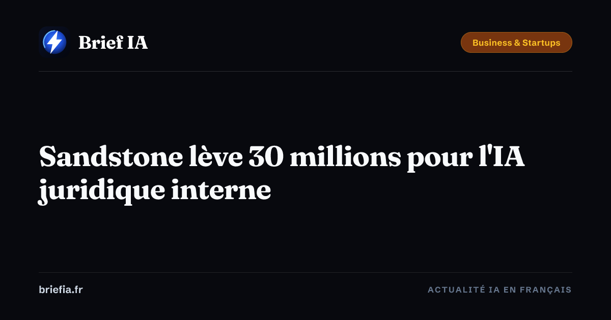 Brief IA : Sandstone lève 30 millions pour l'IA juridique interne