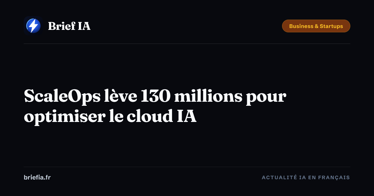 Brief IA : ScaleOps lève 130 millions pour optimiser le cloud IA