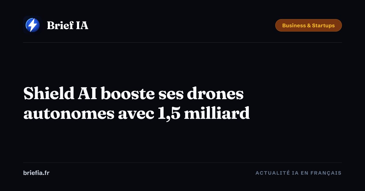 Brief IA : Shield AI booste ses drones autonomes avec 1,5 milliard