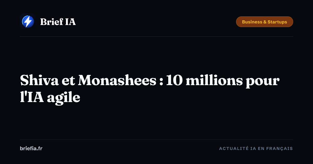Brief IA : Shiva et Monashees : 10 millions pour l'IA agile