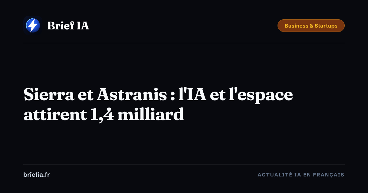 Brief IA : Sierra et Astranis : l'IA et l'espace attirent 1,4 milliard