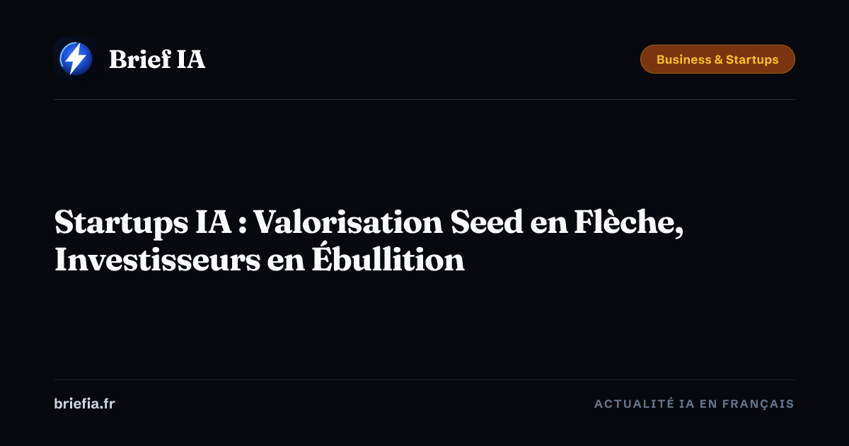Brief IA : Startups IA : Valorisation Seed en Flèche, Investisseurs en Ébullition