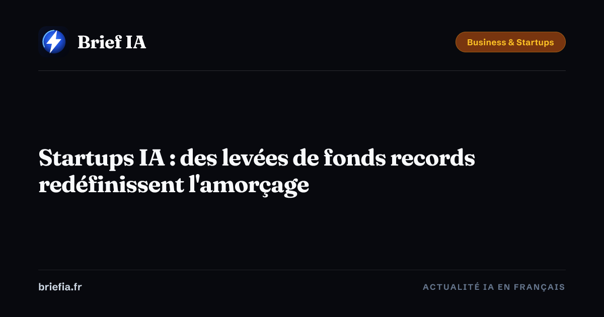 Brief IA : Startups IA : des levées de fonds records redéfinissent l'amorçage