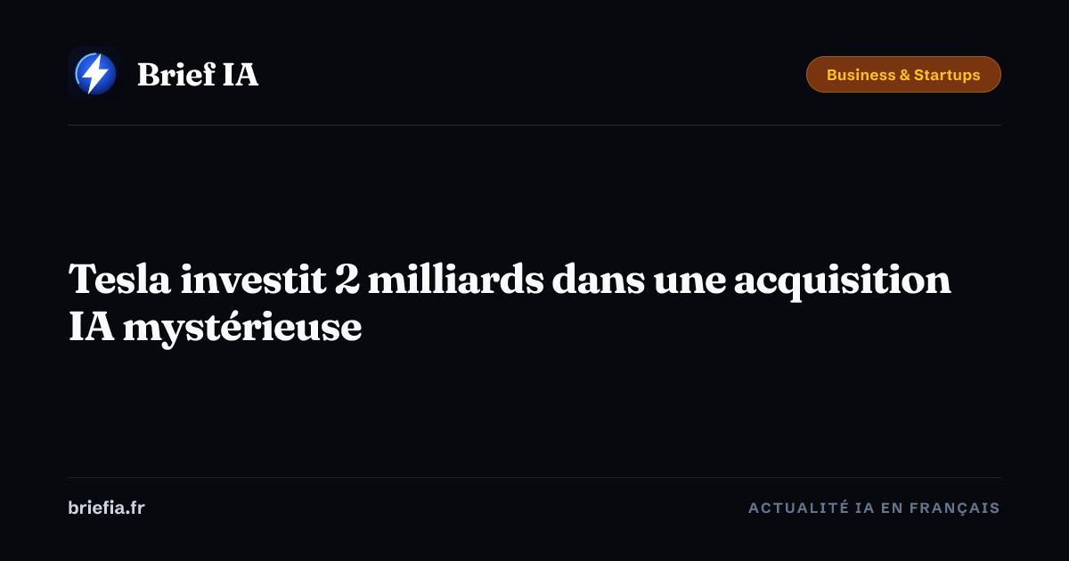 Brief IA : Tesla investit 2 milliards dans une acquisition IA mystérieuse