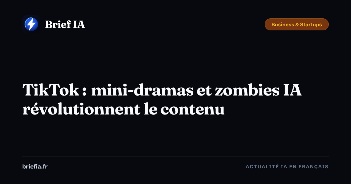 Brief IA : TikTok : mini-dramas et zombies IA révolutionnent le contenu