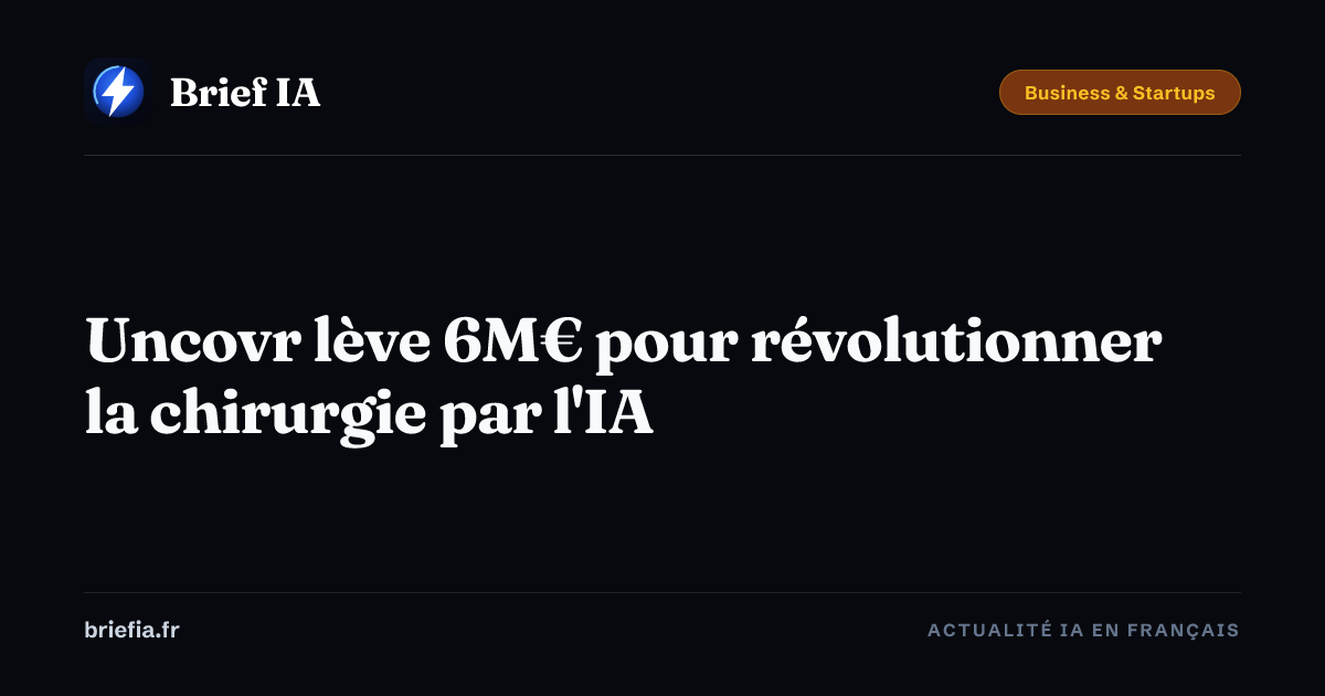 Brief IA : Uncovr lève 6M€ pour révolutionner la chirurgie par l'IA