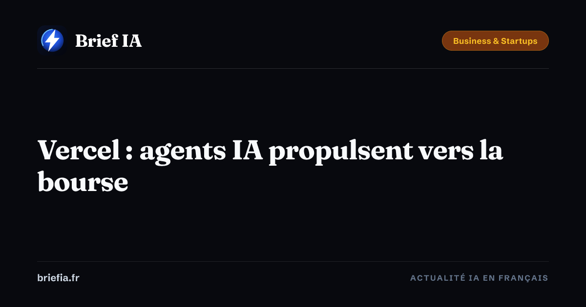 Brief IA : Vercel : agents IA propulsent vers la bourse