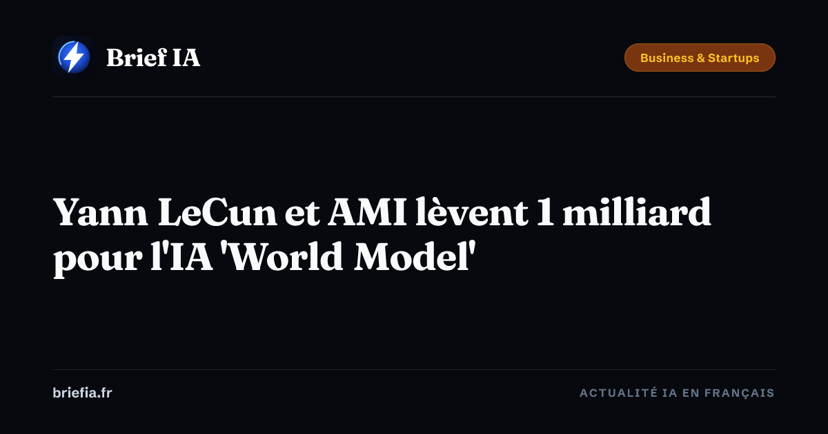 Brief IA : Yann LeCun et AMI lèvent 1 milliard pour l'IA 'World Model'