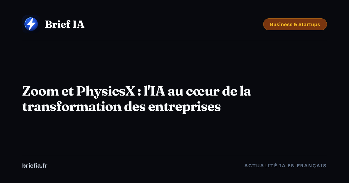 Brief IA : Zoom et PhysicsX : l'IA au cœur de la transformation des entreprises