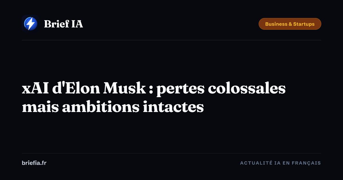 Brief IA : xAI d'Elon Musk : pertes colossales mais ambitions intactes