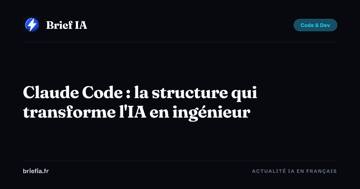 Brief IA : Claude Code : la structure qui transforme l'IA en ingénieur