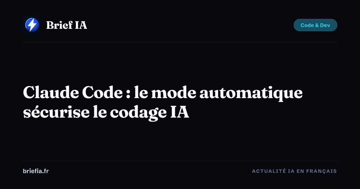 Brief IA : Claude Code : le mode automatique sécurise le codage IA