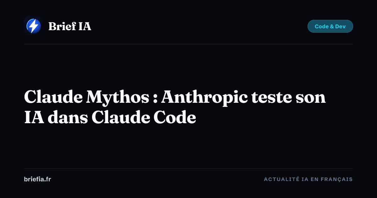 Brief IA : Claude Mythos : Anthropic teste son IA dans Claude Code