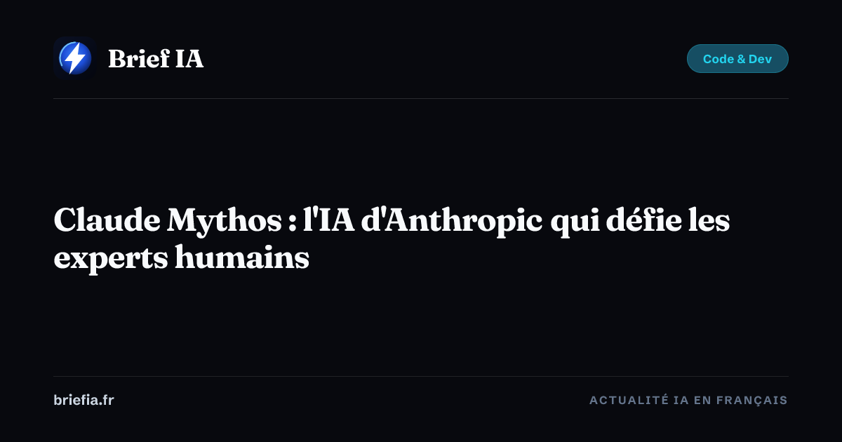 Brief IA : Claude Mythos : l'IA d'Anthropic qui défie les experts humains