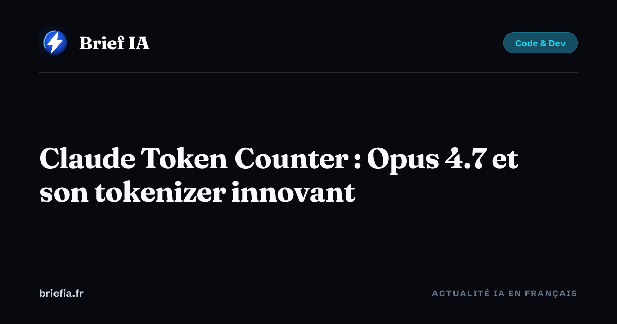 Brief IA : Claude Token Counter : Opus 4.7 et son tokenizer innovant