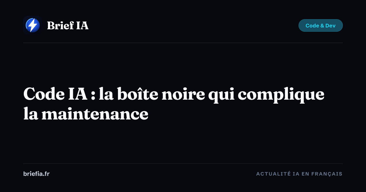 Brief IA : Code IA : la boîte noire qui complique la maintenance