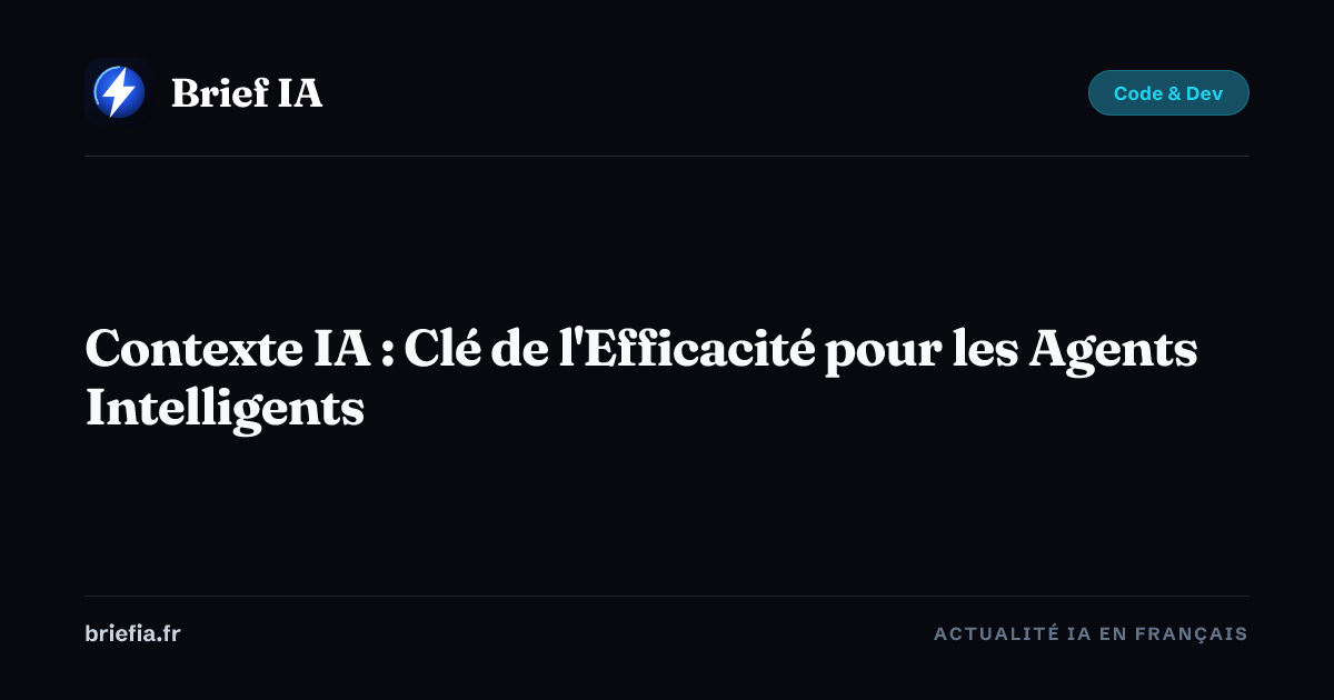 Brief IA : Contexte IA : Clé de l'Efficacité pour les Agents Intelligents
