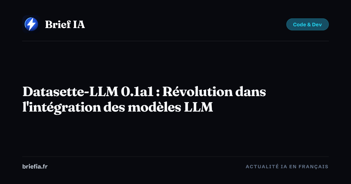 Brief IA : Datasette-LLM 0.1a1 : Révolution dans l'intégration des modèles LLM